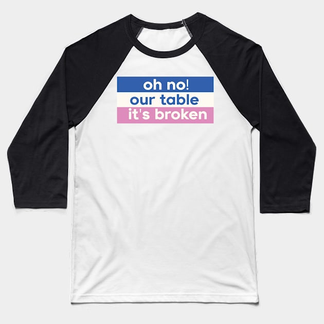 Oh No Our Table It's Broken Baseball T-Shirt by DreamPassion